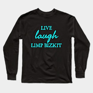 Live Laugh Limp Bizkit Long Sleeve T-Shirt